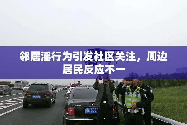 邻居淫行为引发社区关注，周边居民反应不一
