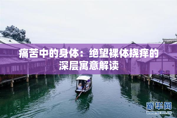 痛苦中的身体：绝望裸体挠痒的深层寓意解读
