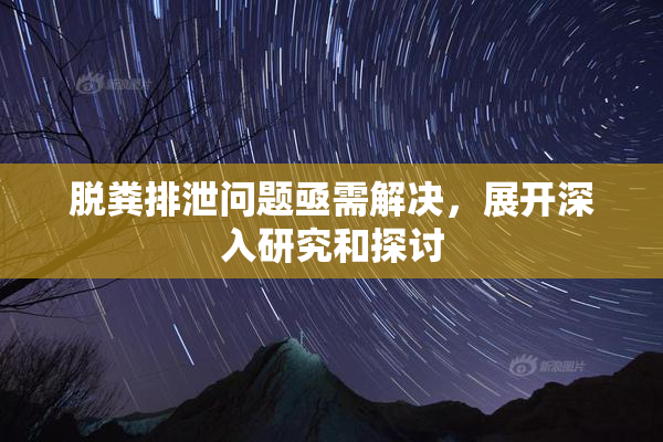 脱粪排泄问题亟需解决，展开深入研究和探讨