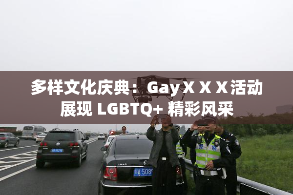 多样文化庆典：GayⅩⅩⅩ活动展现 LGBTQ+ 精彩风采