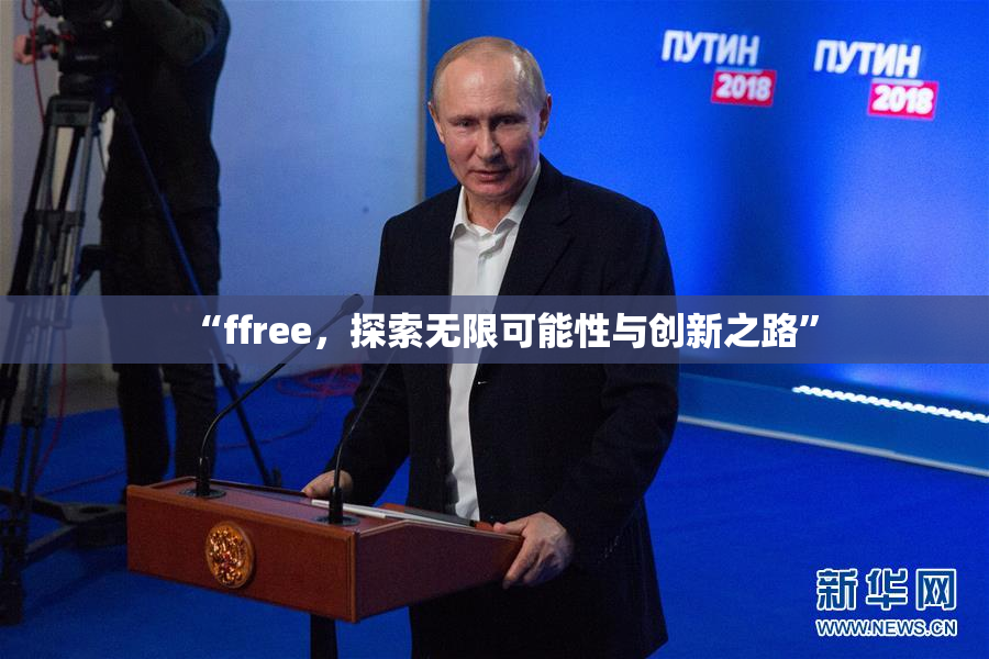 “ffree，探索无限可能性与创新之路”