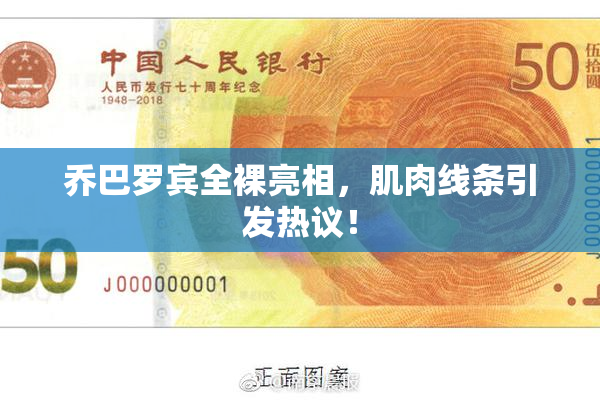 乔巴罗宾全裸亮相，肌肉线条引发热议！