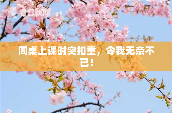 同桌上课时突扣重，令我无奈不已！