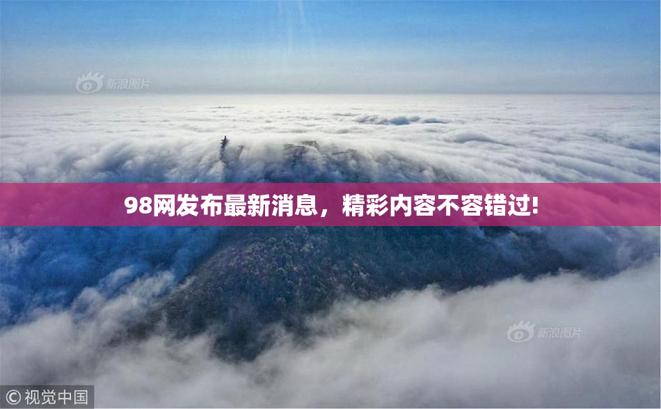 98网发布最新消息，精彩内容不容错过!