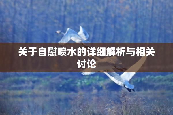 关于自慰喷水的详细解析与相关讨论