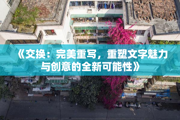《交换：完美重写，重塑文字魅力与创意的全新可能性》