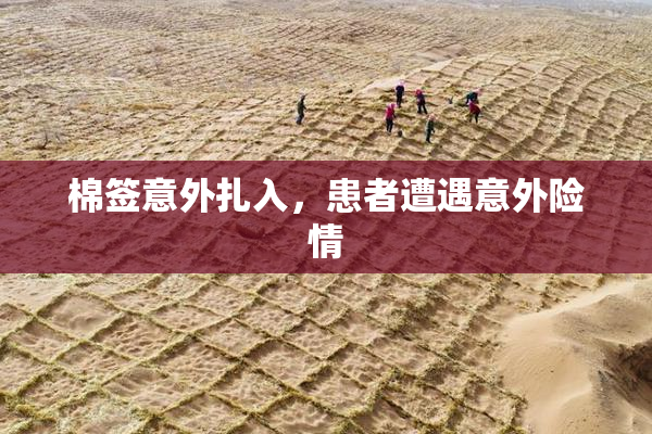 棉签意外扎入，患者遭遇意外险情