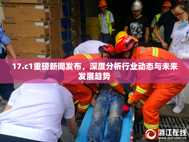 17.c1重磅新闻发布，深度分析行业动态与未来发展趋势