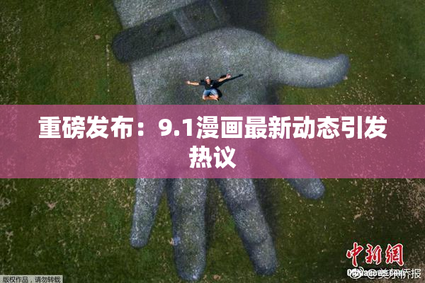 重磅发布：9.1漫画最新动态引发热议