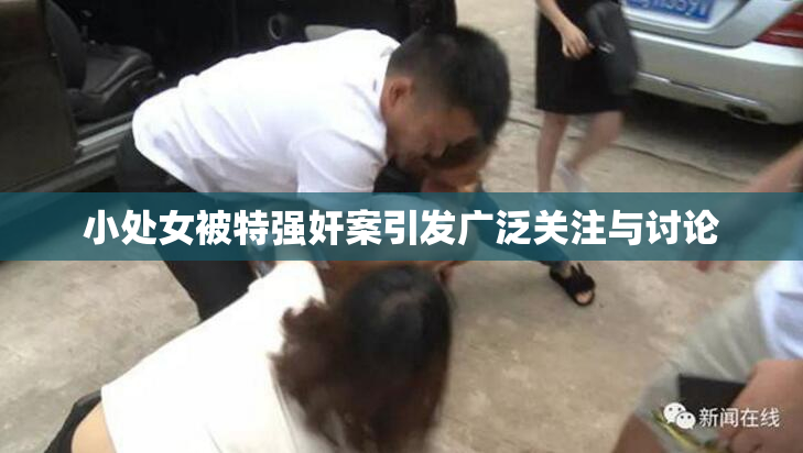 小处女被特强奸案引发广泛关注与讨论