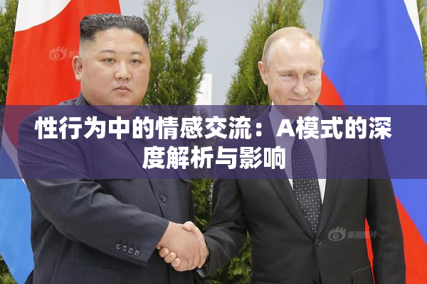 性行为中的情感交流：A模式的深度解析与影响