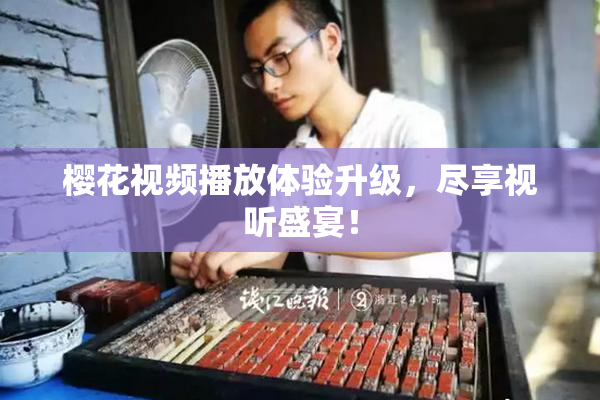 樱花视频播放体验升级，尽享视听盛宴！