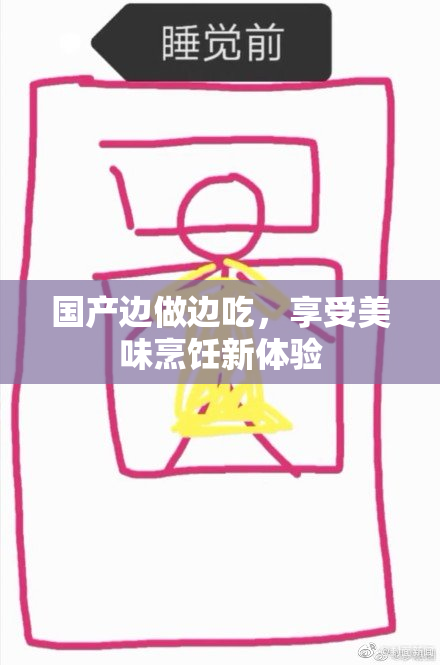 国产边做边吃，享受美味烹饪新体验
