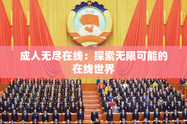 成人无尽在线：探索无限可能的在线世界