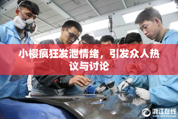 小樱疯狂发泄情绪，引发众人热议与讨论