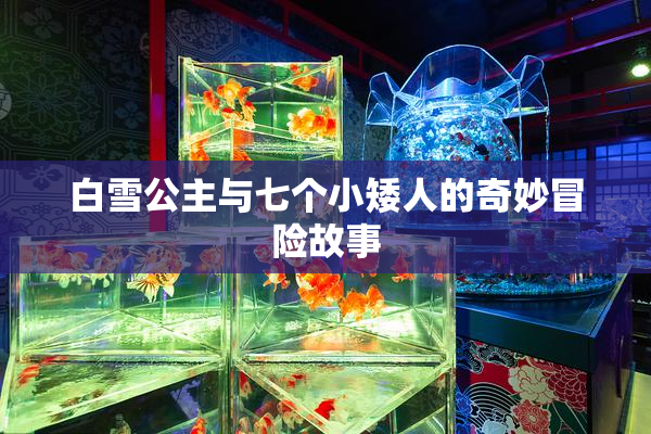 白雪公主与七个小矮人的奇妙冒险故事