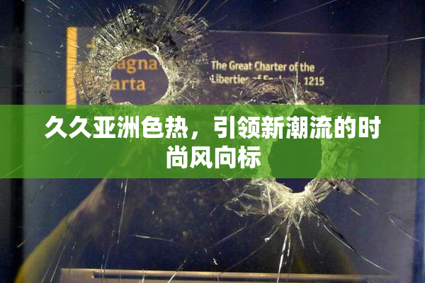 久久亚洲色热，引领新潮流的时尚风向标
