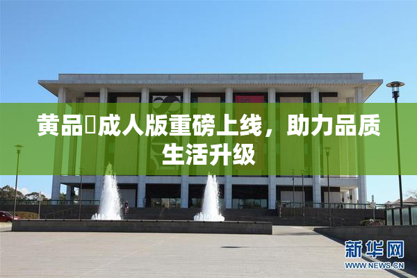 黄品匯成人版重磅上线，助力品质生活升级