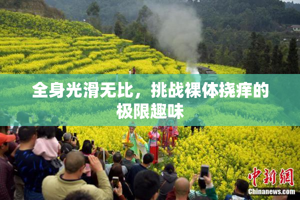 全身光滑无比，挑战裸体挠痒的极限趣味