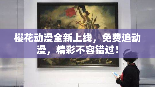 樱花动漫全新上线，免费追动漫，精彩不容错过！