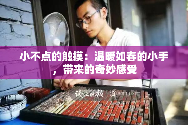 小不点的触摸：温暖如春的小手，带来的奇妙感受