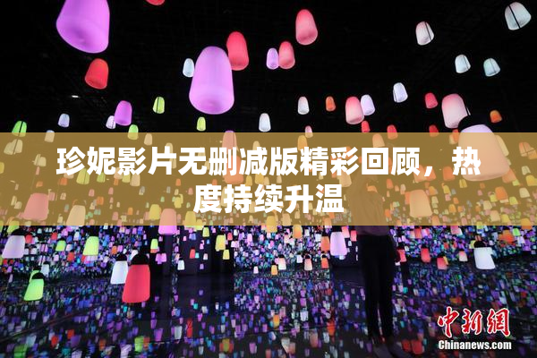 珍妮影片无删减版精彩回顾，热度持续升温