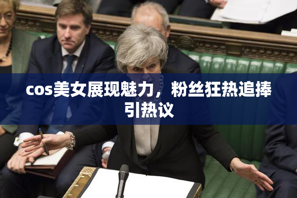 cos美女展现魅力，粉丝狂热追捧引热议