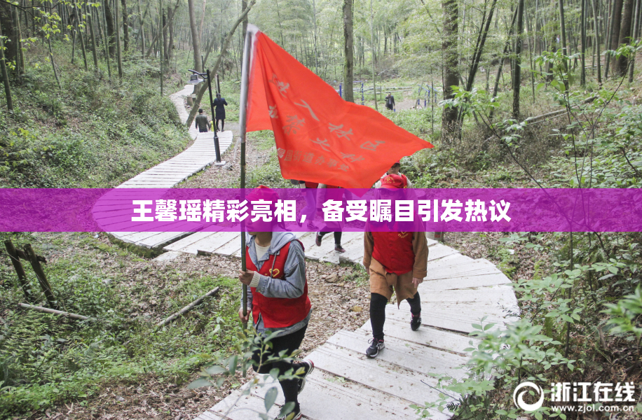 王馨瑶精彩亮相，备受瞩目引发热议