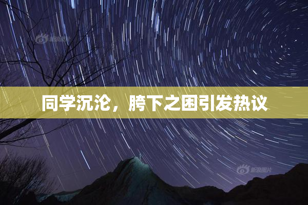 同学沉沦，胯下之困引发热议