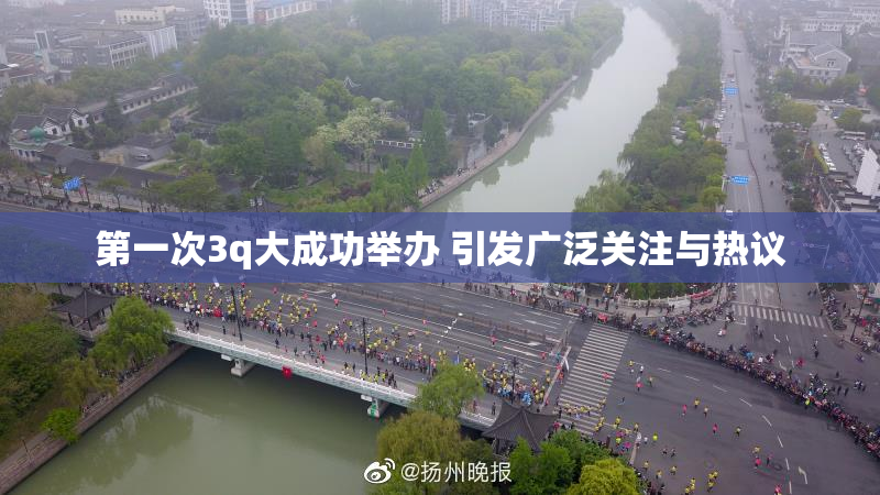 第一次3q大成功举办 引发广泛关注与热议