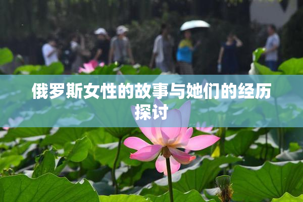俄罗斯女性的故事与她们的经历探讨