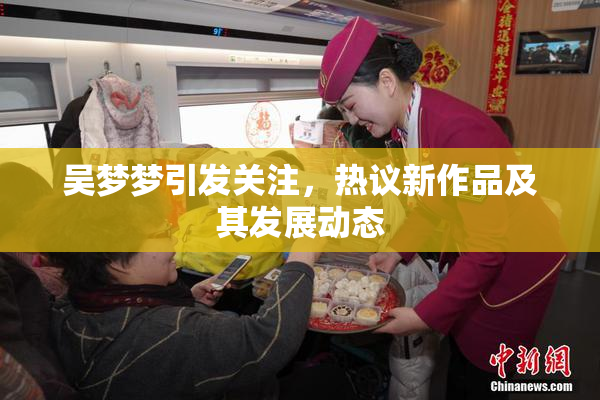 吴梦梦引发关注，热议新作品及其发展动态