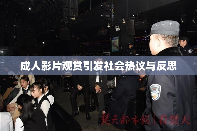 成人影片观赏引发社会热议与反思