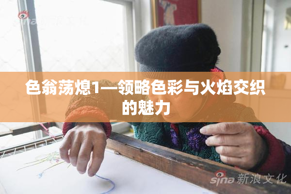 色翁荡熄1—领略色彩与火焰交织的魅力