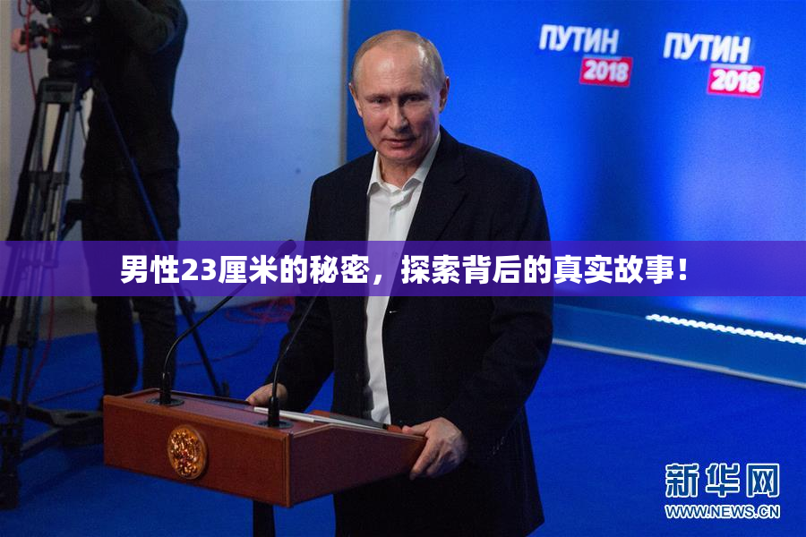 男性23厘米的秘密，探索背后的真实故事！