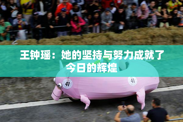 王钟瑶：她的坚持与努力成就了今日的辉煌