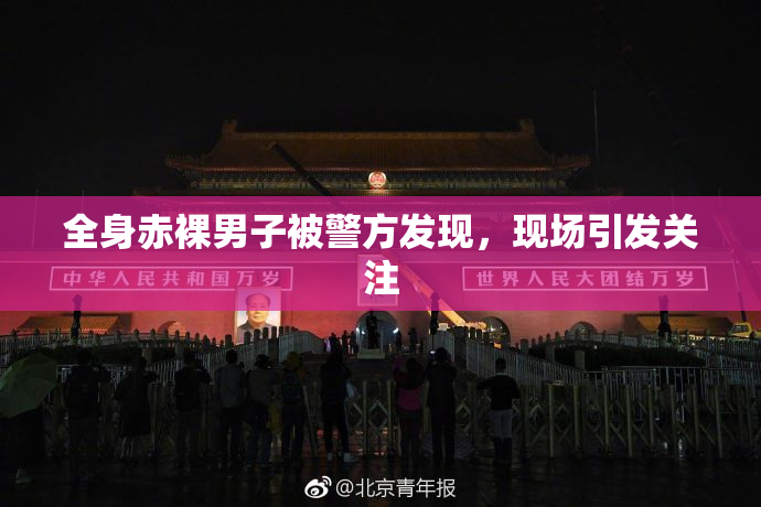 全身赤裸男子被警方发现，现场引发关注