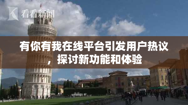 有你有我在线平台引发用户热议，探讨新功能和体验