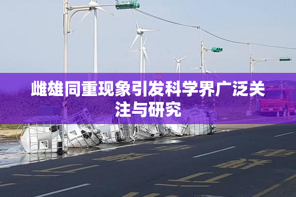 雌雄同重现象引发科学界广泛关注与研究