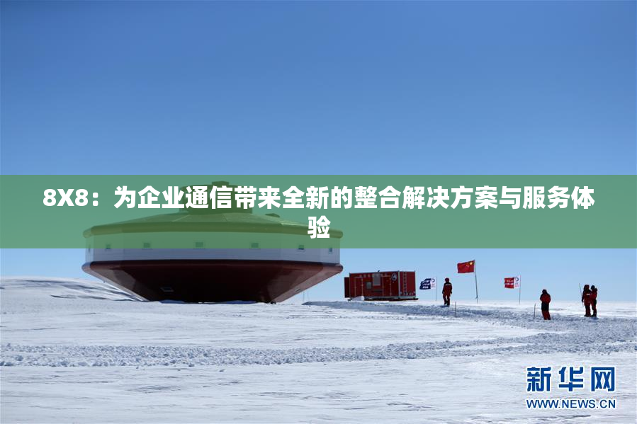 8X8：为企业通信带来全新的整合解决方案与服务体验