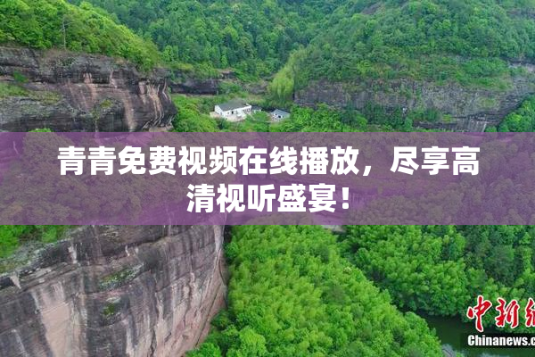 青青免费视频在线播放，尽享高清视听盛宴！