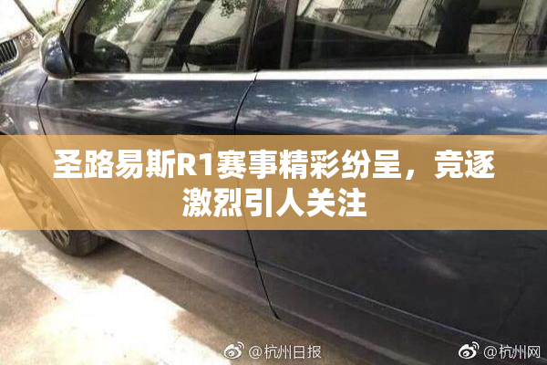 圣路易斯R1赛事精彩纷呈，竞逐激烈引人关注