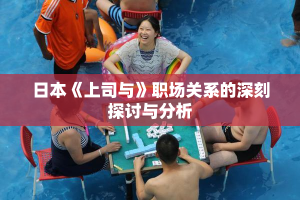 日本《上司与》职场关系的深刻探讨与分析