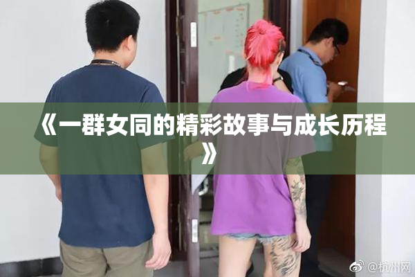 《一群女同的精彩故事与成长历程》