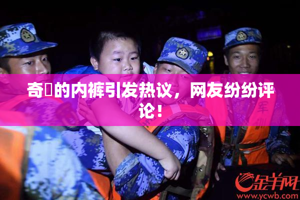 奇犽的内裤引发热议，网友纷纷评论！
