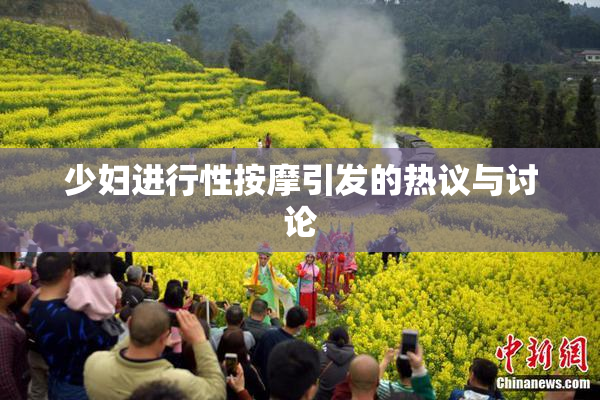 少妇进行性按摩引发的热议与讨论