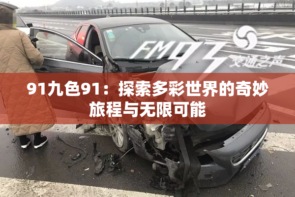91九色91：探索多彩世界的奇妙旅程与无限可能