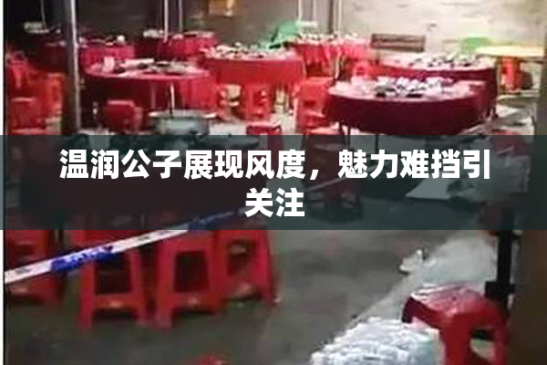 温润公子展现风度，魅力难挡引关注