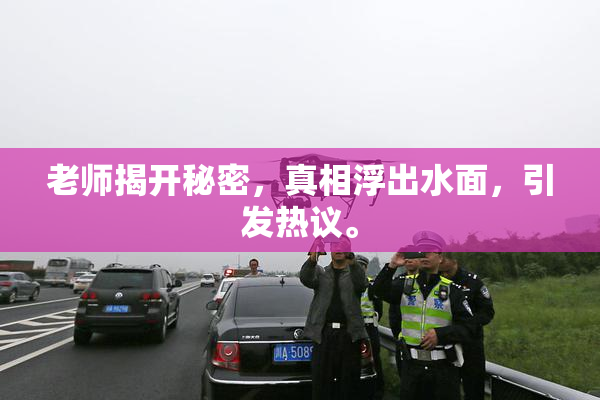 老师揭开秘密，真相浮出水面，引发热议。