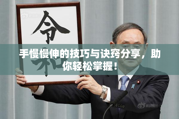 手慢慢伸的技巧与诀窍分享，助你轻松掌握！